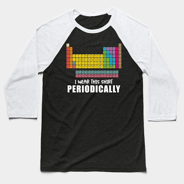 'I Wear This Shirt Periodically'  Science Baseball T-Shirt by ourwackyhome